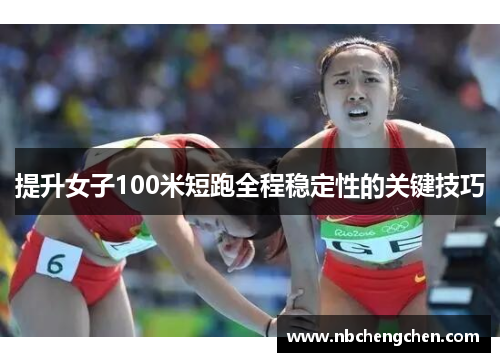 提升女子100米短跑全程稳定性的关键技巧