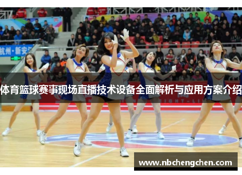 体育篮球赛事现场直播技术设备全面解析与应用方案介绍