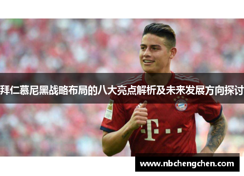 拜仁慕尼黑战略布局的八大亮点解析及未来发展方向探讨 拜仁慕尼黑战略布局的八大亮点解析及未来发展方向探讨