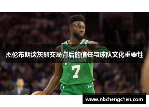 杰伦布朗谈灰熊交易背后的信任与球队文化重要性 杰伦布朗谈灰熊交易背后的信任与球队文化重要性